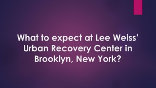 What to expect at Lee Weiss’ Urban Recovery Center in Brooklyn, New York?