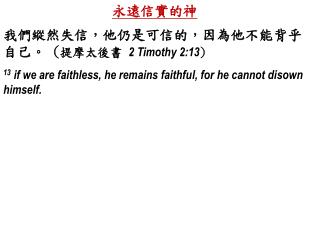 我們縱然失信，他仍是可信的，因為他不能背乎自己。 ( 提摩太後書 2 Timothy 2:13 ) 13 if we are faithless, he remains faithful, for he cannot disown h