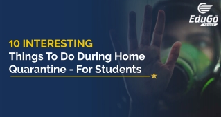 10 Interesting Things To Do During Home Quarantine - For Students