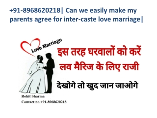 91-8968620218| Can we easily make my parents agree for inter-caste love marriage|