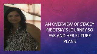 An Overview of Stacey Ribotsky’s Journey So Far and Her Future Plans