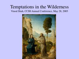 Temptations in the Wilderness Vinod Shah, CCIH Annual Conference, May 28, 2005
