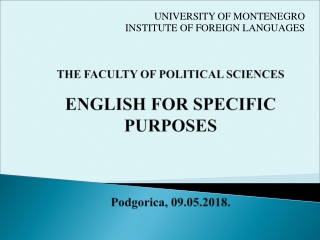 THE FACULTY OF POLITICAL SCIENCES ENGLISH FOR SPECIFIC PURPOSES Podgorica , 09. 05 .201 8 .