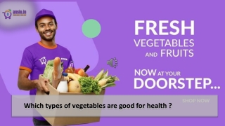 Which types of vegetables are good for health ?