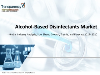 RISING AWARENESS ABOUT IMPORTANCE OF HYGIENE FOR HEALTHY LIVING BOOSTS GLOBAL ALCOHOL-BASED DISINFECTANTS MARKET