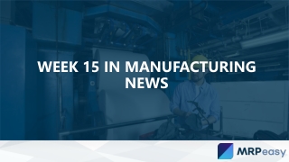Week 15 in Manufacturing News