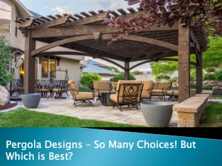 Pergola Designs – So Many Choices! But Which is Best?