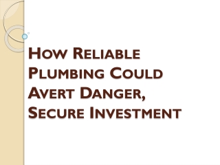 How Reliable Plumbing Could Avert Danger, Secure Investment