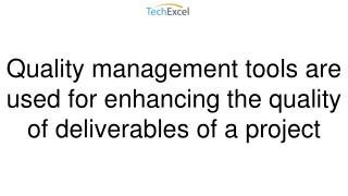 Quality management tools are used for enhancing the quality of deliverables of a project