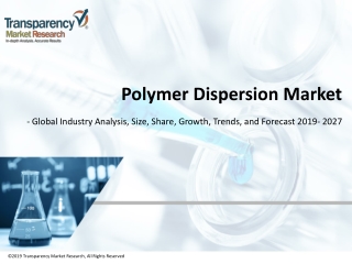 POLYMER DISPERSION MARKET TO REACH A VALUE OF ~US$ 11.8 BN BY 2027