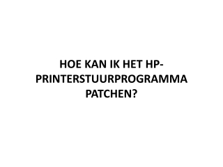 HOE KAN IK HET HP-PRINTERSTUURPROGRAMMA PATCHEN?