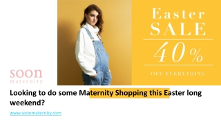 Looking to do some maternity shopping this Easter long weekend?
