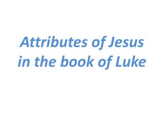 Attributes of Jesus in the book of Luke