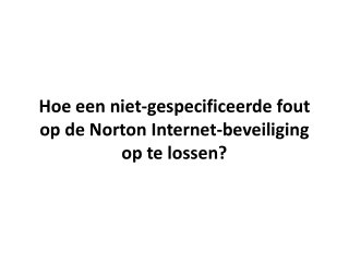 Hoe een niet-gespecificeerde fout op de Norton Internet-beveiliging op te lossen?