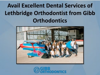 Avail Excellent Dental Services of Lethbridge Orthodontist from Gibb Orthodontics