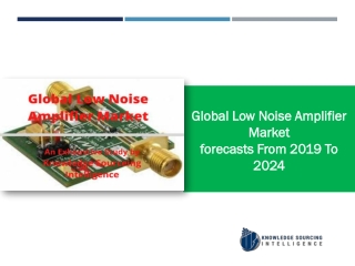 Global Low Noise Amplifier Market Research report- Forecasts From 2019 To 2024