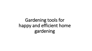 Gardening tools for happy and efficient home gardening