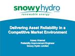 Delivering Asset Reliability in a Competitive Market Environment Azeez Ahamat Reliability Improvement Engineer Snowy H