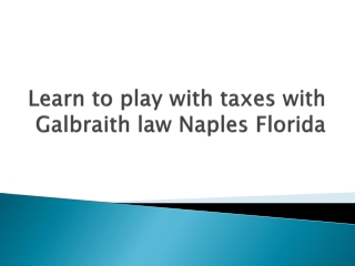Learn to play with taxes with Galbraith law Naples Florida