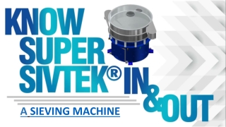 Know Super Sivtek® Sieving Machine, in & out