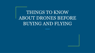 THINGS TO KNOW ABOUT DRONES BEFORE BUYING AND FLYING