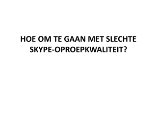 HOE OM TE GAAN MET SLECHTE SKYPE-OPROEPKWALITEIT?