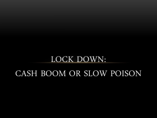 Lock Down: Cash Boom or Slow Poison
