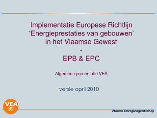 Implementatie Europese Richtlijn ‘Energieprestaties van gebouwen’ in het Vlaamse Gewest - EPB &amp; EPC Algemene prese