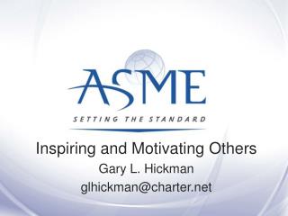Inspiring and Motivating Others Gary L. Hickman glhickman@charter.net