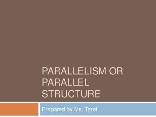 PARALLELISM OR PARALLEL STRUCTURE
