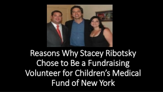 Reasons Why Stacey Ribotsky Chose to Be a Fundraising Volunteer for Children’s Medical Fund of New York