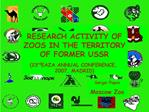 RESEARCH ACTIVITY OF ZOOS IN THE TERRITORY OF FORMER USSR 23rd EAZA ANNUAL CONFERENCE, 2007, MADRID