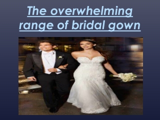 The overwhelming range of bridal gown