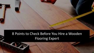 Eight Points to Check Before You Hire a Wooden Flooring Expert