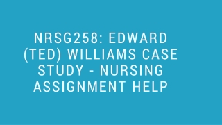 NRSG258: EDWARD (TED) WILLIAMS CASE STUDY - NURSING ASSIGNMENT HELP