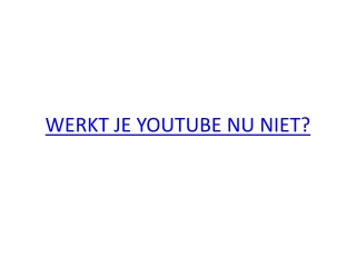 WERKT JE YOUTUBE NU NIET?