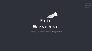 Eric Weschke - Founder of Weschke Wealth Management, Inc.