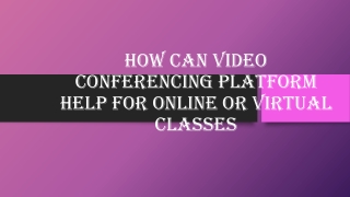 How Can Video Conferencing Platform help for online or Virtual Classes