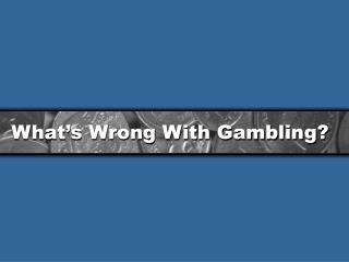 What’s Wrong With Gambling?