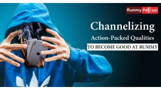 Channelizing Action-Packed Qualities to Become Good at Rummy!