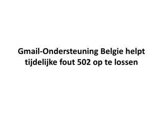 Gmail-ondersteuning Belgie helpt tijdelijke fout 502 op te lossen