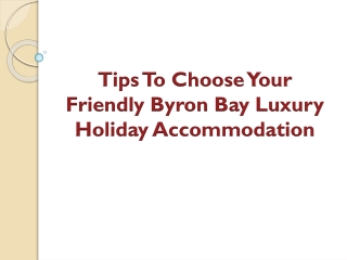 Tips To Choose Your Friendly Byron Bay Luxury Holiday Accommodation