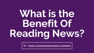 Benefits of Reading News| Entertainment News Headlines