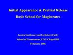 Initial Appearance Pretrial Release Basic School for Magistrates Jessica Smith revised by Robert Farb School of Gover
