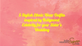 Bollywood inspired stylish Ethnic Wear  for Sister's Wedding
