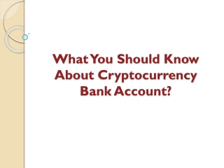 What You Should Know About Cryptocurrency Bank Account?