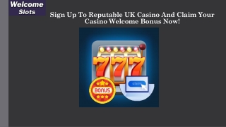 Sign Up To Reputable UK Casino And Claim Your Casino Welcome Bonus Now!