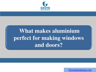 What makes aluminium perfect for making windows and doors?