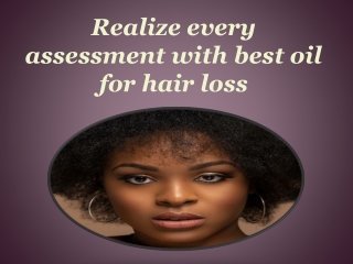 Realize every assessment with best oil for hair loss