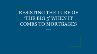 RESISTING THE LURE OF ‘THE BIG 5’ WHEN IT COMES TO MORTGAGES